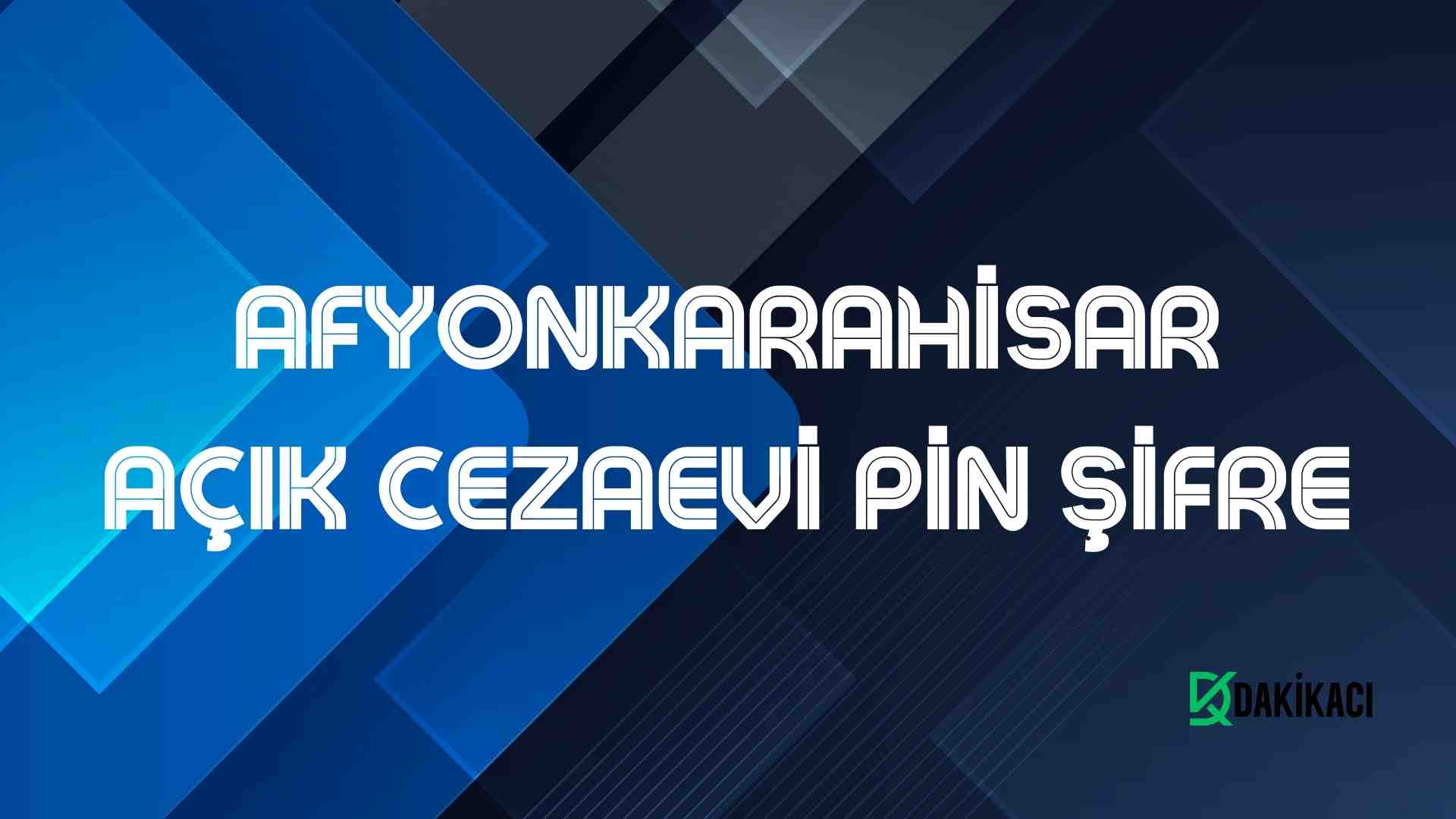 AFYONKARAHİSAR AÇIK CEZAEVİ PİN ŞİFRE